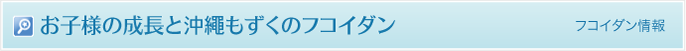 お子様の成長と沖縄もずくのフコイダン